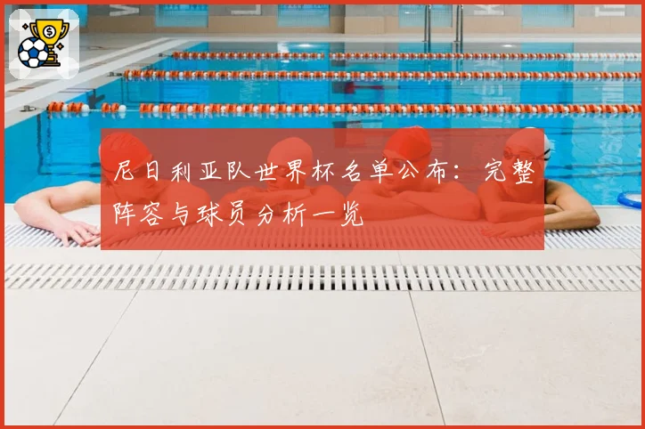 尼日利亚队世界杯名单公布：完整阵容与球员分析一览